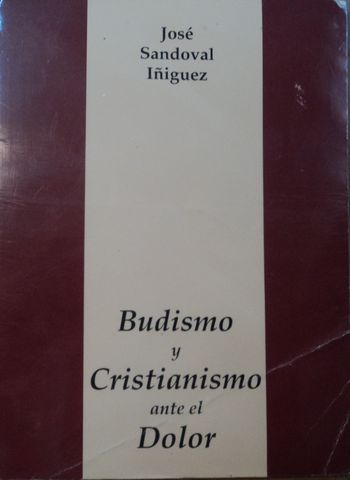 BUDISMO Y CRISTIANISMO ANTE EL DOLOR, JOSE SANDOVAL IÑIGUEZ, IMPRE JAL, LABORATORIOS JULIO, 1999, ISBN-968-7669-35-7