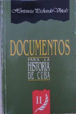 DOCUMENTOS PARA LA HISTORIA DE CUBA, PARTE II, HORTENSIA PICHARDO VIÑALS,EDITORIAL PUEBLO Y EDUCACION, 2000