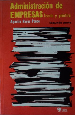 ADMINISTRACION DE EMPRESAS, TEORIA Y PRACTICA, AGUSTIN REYES PONCE, LIMUSA, 1982