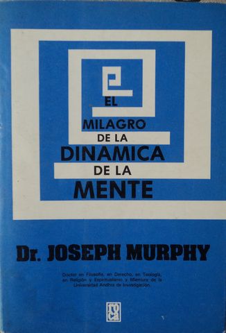 EL MILAGRO DE LA DINAMICA DE LA MENTE, Dr. JOSEPH MURPHY, EDICIONES ROCA, S.A., 1991, ISBN-968-21-0342-8