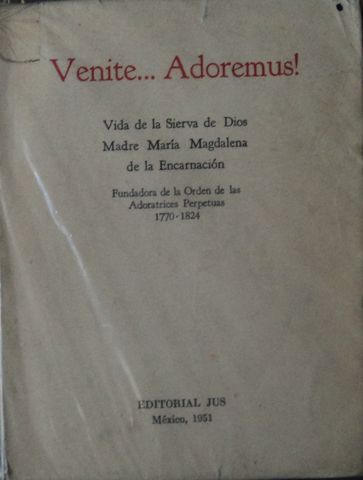VENITE… ADOREMUS! VIDA DE LA SIERVA DE DIOS, MADRE MARIA MAGDALENA DE LA ECARNACION, EDITORIAL JUS, 1951