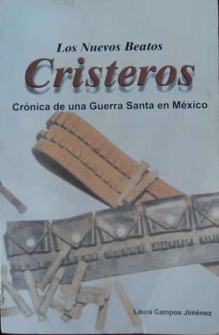 LOS NUEVOS BEATOS CRISTEROS, CRONICA DE UNA GUERRA SANTA EN MEXICO, LAURA CAMPOS JIMENEZ, EDITORIAL LAS TABLAS DE MOISES, 2005