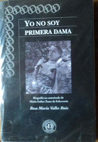 YO NO SOY PRIMERA DAMA Biografia de Maria Esther Zuno de Echeverria, ROSA MARIA VALLES RUIZ, DEMAC, 2006