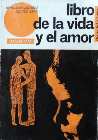 LIBRO DE LA VIDA Y DEL AMOR, Para chicas de 8 a 14 años, BERNARDA DELARGE, Doctor EMIN, STVDIVM, 1970.