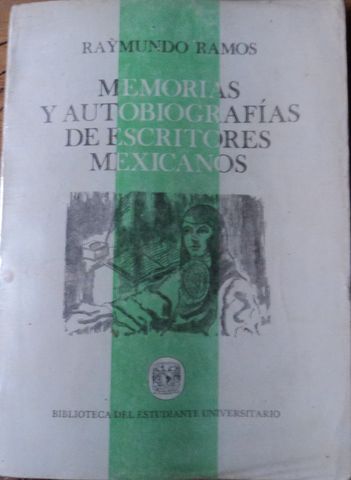 MEMORIAS Y AUTOBIOGRAFIAS DE ESCRITORES MEXICANOS, RAYMUNDO RAMOS, UNAM, 1978