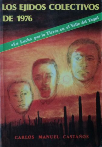 LOS EJIDOS COLECTIVOS DE 1976, LA LUCHA POR LA TIERRA EN EL VALLE DEL YAQUI, CARLOS MANUEL CASTAÑOS, EDITORIAL FUTURA, S.A., 1982