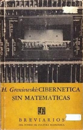 CIBERNETICA SIN MATEMATICAS No. 186, H. GRENIEWSKI, FONDO DE CULTURA ECONOMICA, 1965
