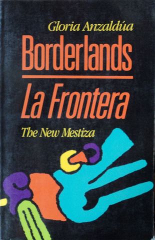 BORDERLANDS, LA FRONTERA, The New Mestiza, GLORIA ANZALDUA, SPINTERS/aunt lute, 1987
