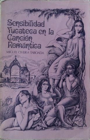 SENSIBILIDAD YUCATECA EN LA CANCION ROMANTICA, MIGUEL CIVEIRA TABOADA, SERIE LUIS COTO, COLECCIÓN DE ARTE POPULAR Y FOLKLORE,  1978, Pags. 330