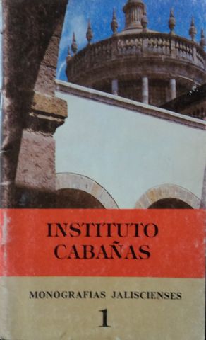 INSTITUTO CABAÑAS, MONOGRAFIAS JALISCIENSES 1, GOBIERNO DE JALISCO, 1982, Pags. 48
