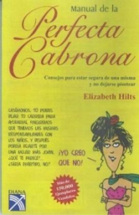 MANUAL DE LA PERFECTA CABRONA, CONSEJOS PARA ESTAR SEGURA Y NO DEJARSE PISOTEAR, ELIZABETH HILTS, EDITORIAL DIANA, 2004, Pags. 103
