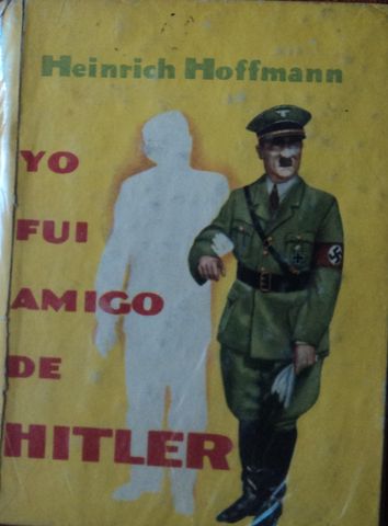 YO FUI AMIGO DE HITLER, HEINRICH  HOFFMANN, EDITORIAL LATINOAMERICANA, S.A., 1956