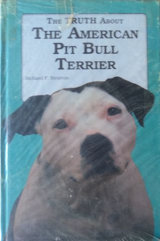 THE TRUTH ABOUT THE AMERICAN PIT BULL TERRIER, RICHAR F. STRATTON, T. H. F. PUBLICATIONS INC.,  LTD., 1991