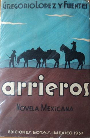 ARRIEROS, GREGORIO LOPEZ Y FUENTES, EDICIONES BOTAS, 1944