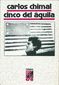 CINCO DEL AGUILA, CARLOS CHIMAL, BIBLIOTECA ERA, SERIE CLAVES, 1990, Pags. 143, ISBN-968-411-293-9