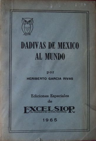 DADIVAS DE MEXICO AL MUNDO, HERIBERTO GARCIA RIVAS, EDICIONES ESPECIALES DEL EXCELSIOR, 1965