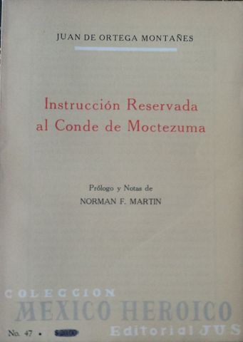 INSTRUCCIÓN RESERVADA AL CONDE DE MOCTEZUMA, JUAN DE ORTEGA MONTAÑES,  EDITORIAL JUS, S.A.. MEXICO, No. 47 DE LA COLECCIÓN MEXICO HISTORICO, 1965