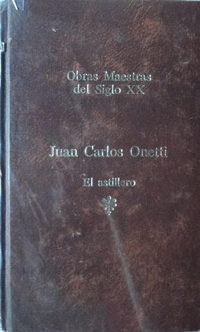 EL ASTILLERO, JUAN CARLOS ONETTI, SEIX BARRAL, OBRAS MAESTRAS DEL SIGLO XX, 1984, ISBN-968-847-036-8