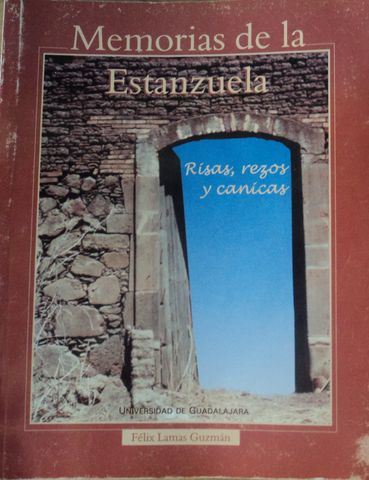 MEM0RIAS DE LA ESTANZUELA, RISAS, REZOS Y CANICAS, FELIX LAMAS GUZMAN, UNIVERSIDAD DE GUADALAJARA, 2002