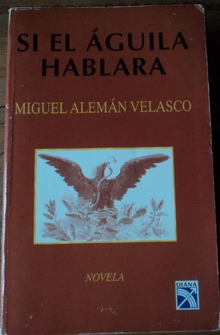 SI EL AGUILA HABLARA, MIGUEL ALEMAN VELASCO, EDITORIAL DIANA, 1997, enviado a VERACRUZ