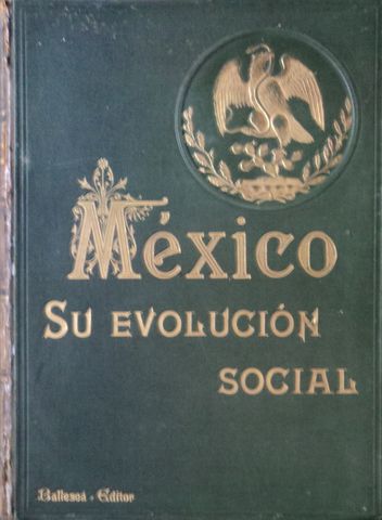 MEXICO SU EVOLUCION SOCIAL, TOMO I, VOLUMEN I, VARIOS AUTORES, DIRECTOR LITERARIO LIC. D. JUSTO SIERRA, J. BALLESCA Y COMPAÑIA, SUCESOR, EDITOR, 1900