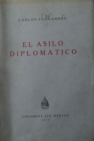 EL ASILO DIPLOMATICO, CARLOS FERNANDEZ, EDITORIAL JUS, MEXICO, 1970