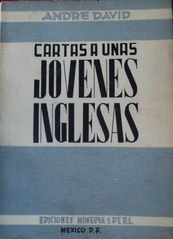 CARTAS A UNAS JOVENES INGLESAS,  ANDRE DAVID,  EDICIONES MINERVA, S. De R.L. 1943