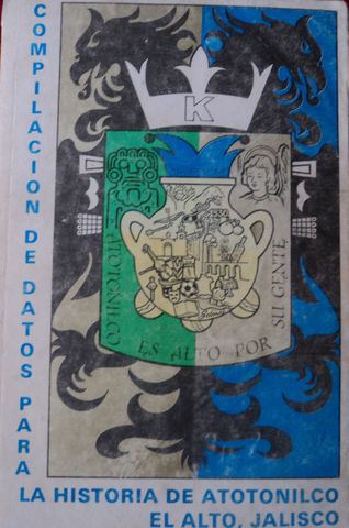 COMPILACION DE DATOS PARA LA HISTORIA DE ATOTONILCO EL ALTO, JALISCO,  PROFR. LUIS OROZCO V., 1986