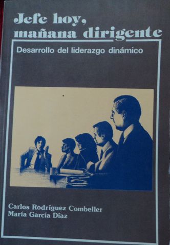JEFE HOY, MAÑANA DIRIGENTE, DESARROLLO DEL LIDERAZGO DINAMICO,  CARLOS RODRIGUEZ COMBELLER- MARIA GARCIA DIAZ, EDITORIAL DIANA, S.A., 1988