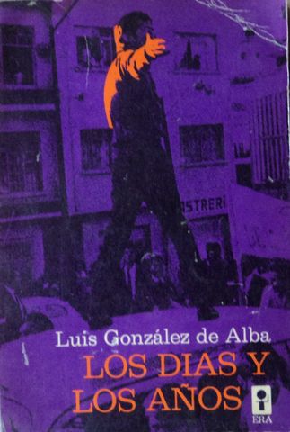 LOS DIAS Y LOS AÑOS, LUIS GONZALES DE ALBA, EDICIONES ERA, 1973