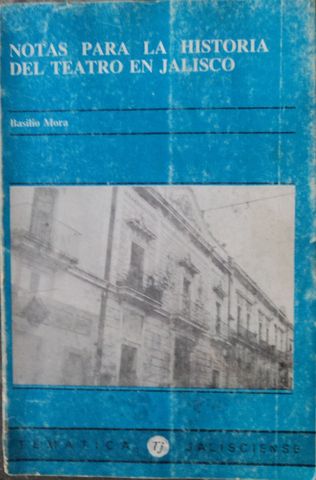 NOTAS PARA LA HISTORIA DEL TEATRO EN JALISCO,  BASILIO MORA,  GOBIERNO DEL ESTADO DE JALISCO, 1985, Pags. 131