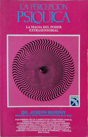 LA PRECEPCION SIQUICA: LA MAGIA DEL PODER EXTRASENSORAL, Dr. JOSEPH MURPHY, EDITORIAL DIANA, 1992, ISBN-968-13-1255-4