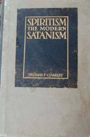 SPIRITISM, THE MODERN SATANISM, THOMAS F. COAKLEY,  EXTENSION PRESS, 1920
