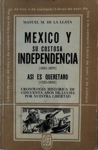 MEXICO Y SU CONTOSA INDEPENDENCIA, (1821-1879)/ASI ES QUERETARO (1525-1810), CRONOLOGIA HISTORICA DE CINCUENTA AÑOS DE LUCHA POR NUESTRA LIBERTAD, MANUEL M. DE LA LLATA, B. COSTA-AMIC EDITOR, 1976