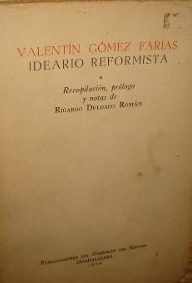 VALENTIN GOMEZ FARIAS: IDEARIO REFORMISTA, RICARDO DELGADO ROMAN (RECOPILACION), PUBLICACIONES DEL GOBIERNO DEL ESTADO, GUADALAJARA, 1958