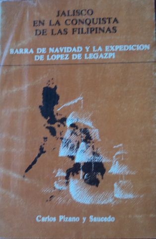 JALISCO EN LA CONQUISTA DE LAS FILIPINAS, CARLOS PIZANO Y SAUCEDO,   GOBIIERNO DE JALISCO,  1995