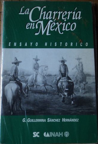 LA CHARRERIA EN MEXICO, ENSAYO HISTORICO. G. GUILLERMINA SANCHEZ HERNANDEZ, SC JALISCO, IMAH, 1993, (vendido, no disponible)