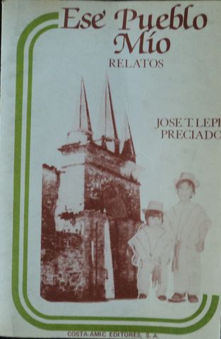 ESE PUEBLO MIO, JOSE T. LEPE PRECIADO, CONTA-AMIC EDITORES, S.A., 1982, ISBN-968-400-250-5