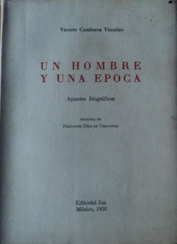 UN HOMBRE Y UNA EPOCA, VICENTE CAMBEROS VIZCAINO, EDITORIAL JUS. 1950