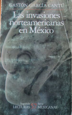 LAS INVASIONES NORTEAMERICANAS EN MEXICO, GASTON GARCIA CANTU, LECTURAS 30 MEXICANAS, SEP, 1986