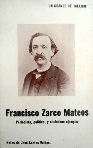 UN GRANDE DE MEXICO: FRANCISCO ZARCO MATEOS, , PERIODISTA, POLITICO, Y CIUDADANO EJEMPLAR, NOTAS DE JOSE SANTOS VALDEZ,  1979