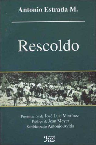 RESCOLDO, (GUERRA CRISTERA), ANTONIO ESTRADA M., EDITORIAL JUS, CLASICOS CRISTIANOS, 1999, ISBN-968-423-087-7