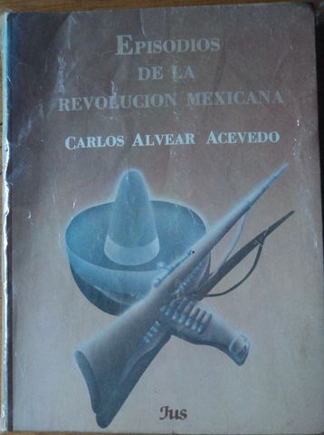 EPISODIOS DE LA REVOLUCION MEXICANA, CARLOS ALVEAR ACEVEDO,  ESDITORIAL JUS, 
1988