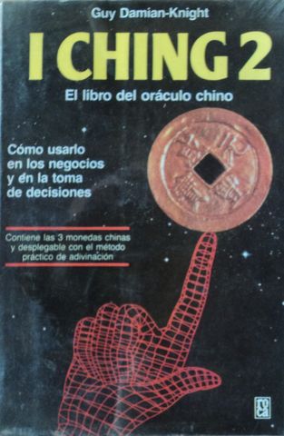 I CHING 2, EL LIBRO DEL ORACULO CHINO, COMO USARLO EN LOS NEGOCIOS Y EN LA TOMA DE DECISIONES, GUY DAMIAN-KNIGHT, EDICIONES ROCA, 1993