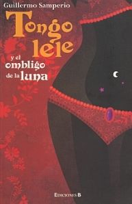TONGOLELE Y EL OMBLIGO DE LA LUNA, GUILLERMO SAMPERIO, EDICIONES B, 2010, ISBN: 9786074800791