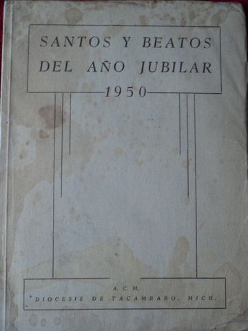 SANTOS Y BEATOS DEL AÑO  JUBILAR 1950, DIOCESIS DE TACAMBARO, MICH. JUNTA DIOCESANA DE LA ACCION CATOLICA, TACAMBARO MICH,