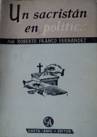 UN SACRISTAN EN POLITICA,  ROBERTO FRANCO FERNANDEZ,  COSTA-AMIC*EDITOR,  1963