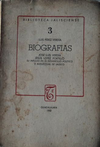 BIBLIOTECA JALISCIENSE 3, BIOGRAFIAS: JOSE LUIS VERDIA, JESUS LOPEZ PORTILLO, SU INFLUJO EN EL DESARROLLO POLITICO E INTELECTUAL EN JALISCO, LUIS PEREZ VERDIA, EDICIONES I.T.G., 1952, Pags. 144