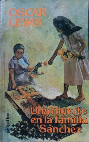UNA MUERTE EN LA FAMILIA SANCHEZ, OSCAR LEWIS, GRIJALBO, 1983, PagS. 173, ISBN-5968-419-245-2
