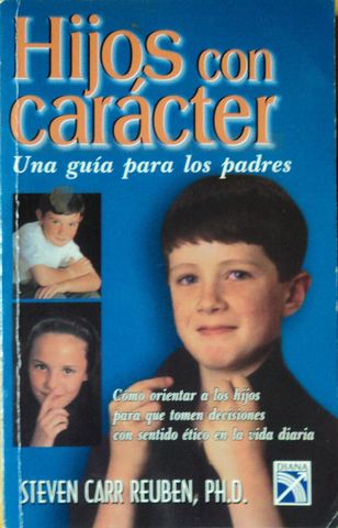 HIJOS CON CARÁCTER, UNA GUIA PARA LOS PADRES, STEVEN KARR REUBEN, PH.D., EDITORIAL DIANA, 1999, ISBN-968-13-3234-2